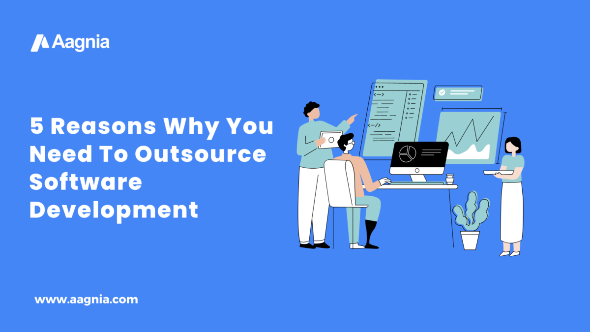 5 Reasons Why You Need To Outsource Software Development